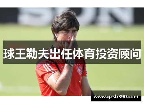 球王勒夫出任体育投资顾问